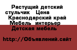Растущий детский стульчик › Цена ­ 4 990 - Краснодарский край Мебель, интерьер » Детская мебель   